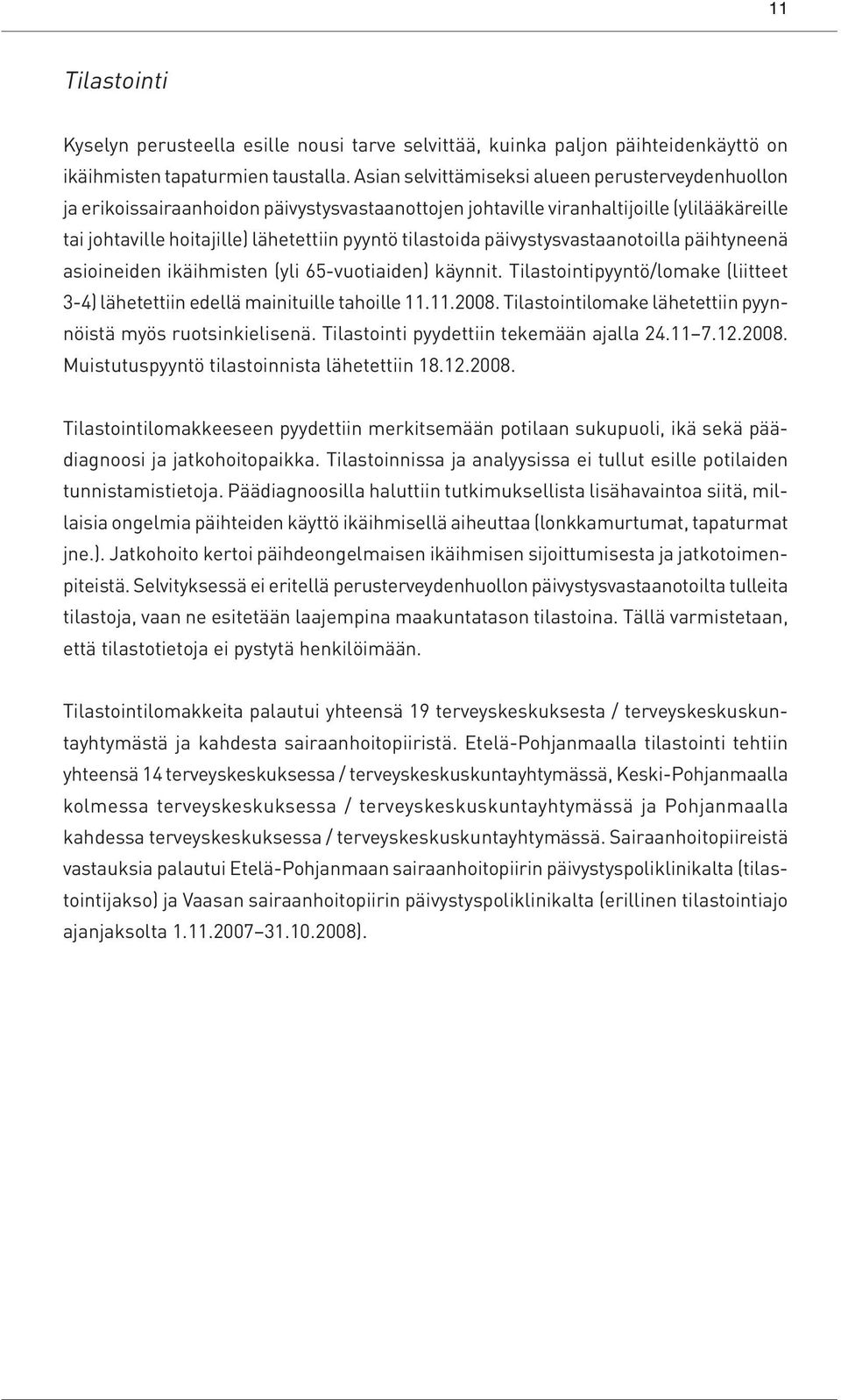 päivystysvastaanotoilla päihtyneenä asioineiden ikäihmisten (yli 65-vuotiaiden) käynnit. Tilastointipyyntö/lomake (liitteet 3-4) lähetettiin edellä mainituille tahoille 11.11.2008.