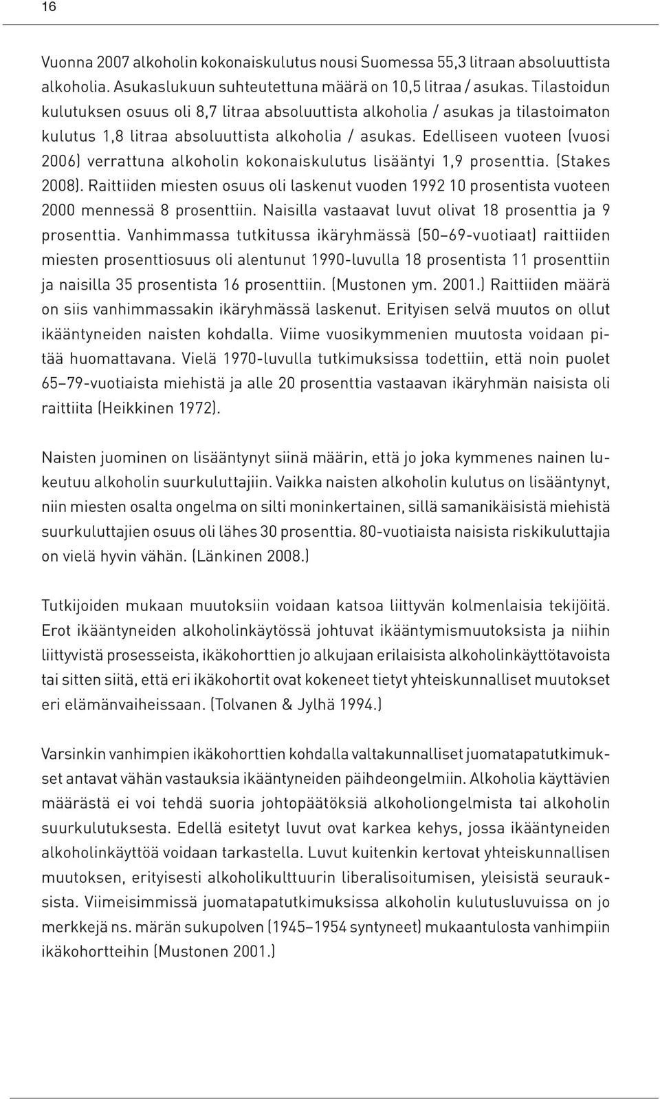 Edelliseen vuoteen (vuosi 2006) verrattuna alkoholin kokonaiskulutus lisääntyi 1,9 prosenttia. (Stakes 2008).