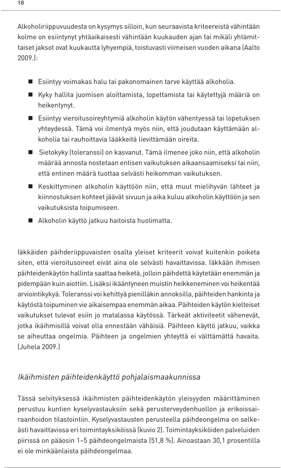 Kyky hallita juomisen aloittamista, lopettamista tai käytettyjä määriä on heikentynyt. Esiintyy vieroitusoireyhtymiä alkoholin käytön vähentyessä tai lopetuksen yhteydessä.