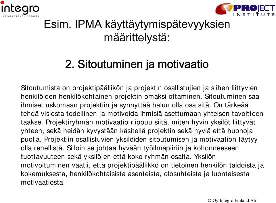 Sitoutuminen saa ihmiset uskomaan projektiin ja synnyttää halun olla osa sitä. On tärkeää tehdä visiosta todellinen ja motivoida ihmisiä asettumaan yhteisen tavoitteen taakse.