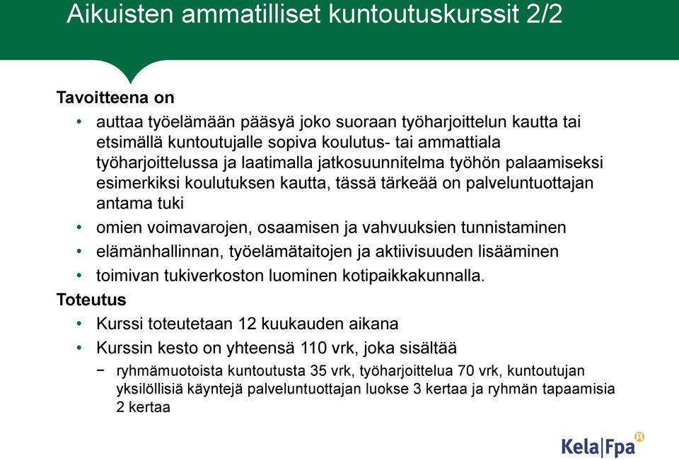 vahvuuksien tunnistaminen elämänhallinnan, työelämätaitojen ja aktiivisuuden lisääminen toimivan tukiverkoston luominen kotipaikkakunnalla.