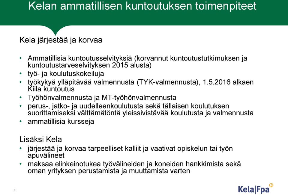 2016 alkaen Kiila kuntoutus Työhönvalmennusta ja MT-työhönvalmennusta perus-, jatko- ja uudelleenkoulutusta sekä tällaisen koulutuksen suorittamiseksi välttämätöntä