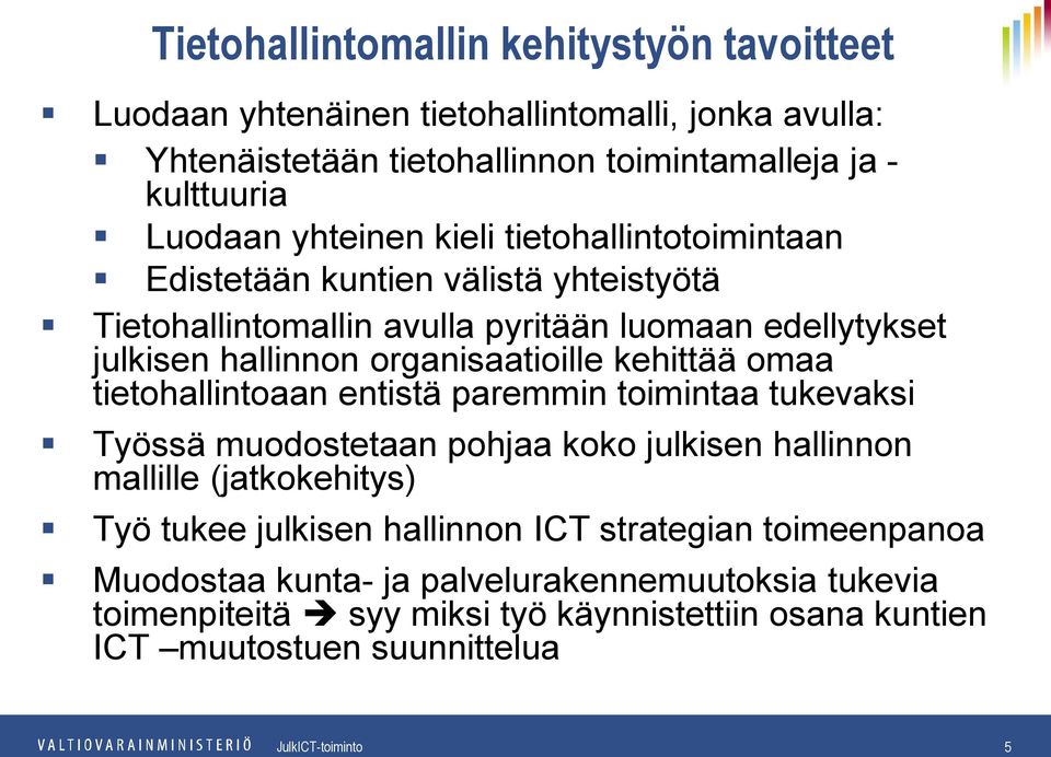 tietohallintoaan entistä paremmin toimintaa tukevaksi Työssä muodostetaan pohjaa koko julkisen hallinnon mallille (jatkokehitys) Työ tukee julkisen hallinnon ICT strategian