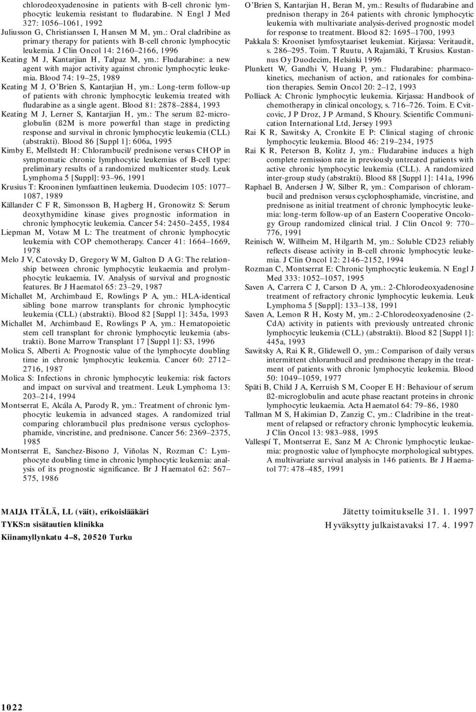 : Fludarabine: a new agent with major activity against chronic lymphocytic leukemia. Blood 74: 19 25, 1989 Keating M J, O Brien S, Kantarjian H, ym.