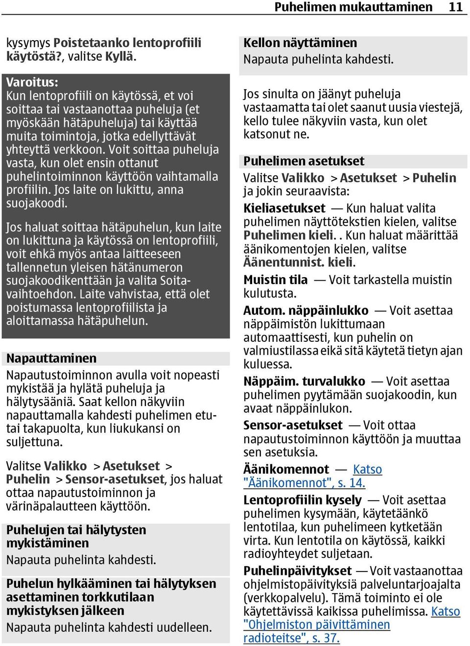 Voit soittaa puheluja vasta, kun olet ensin ottanut puhelintoiminnon käyttöön vaihtamalla profiilin. Jos laite on lukittu, anna suojakoodi.