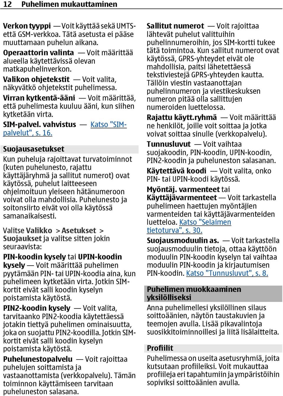 Virran kytkentä-ääni Voit määrittää, että puhelimesta kuuluu ääni, kun siihen kytketään virta. SIM-palvel. vahvistus Katso "SIMpalvelut", s. 16.