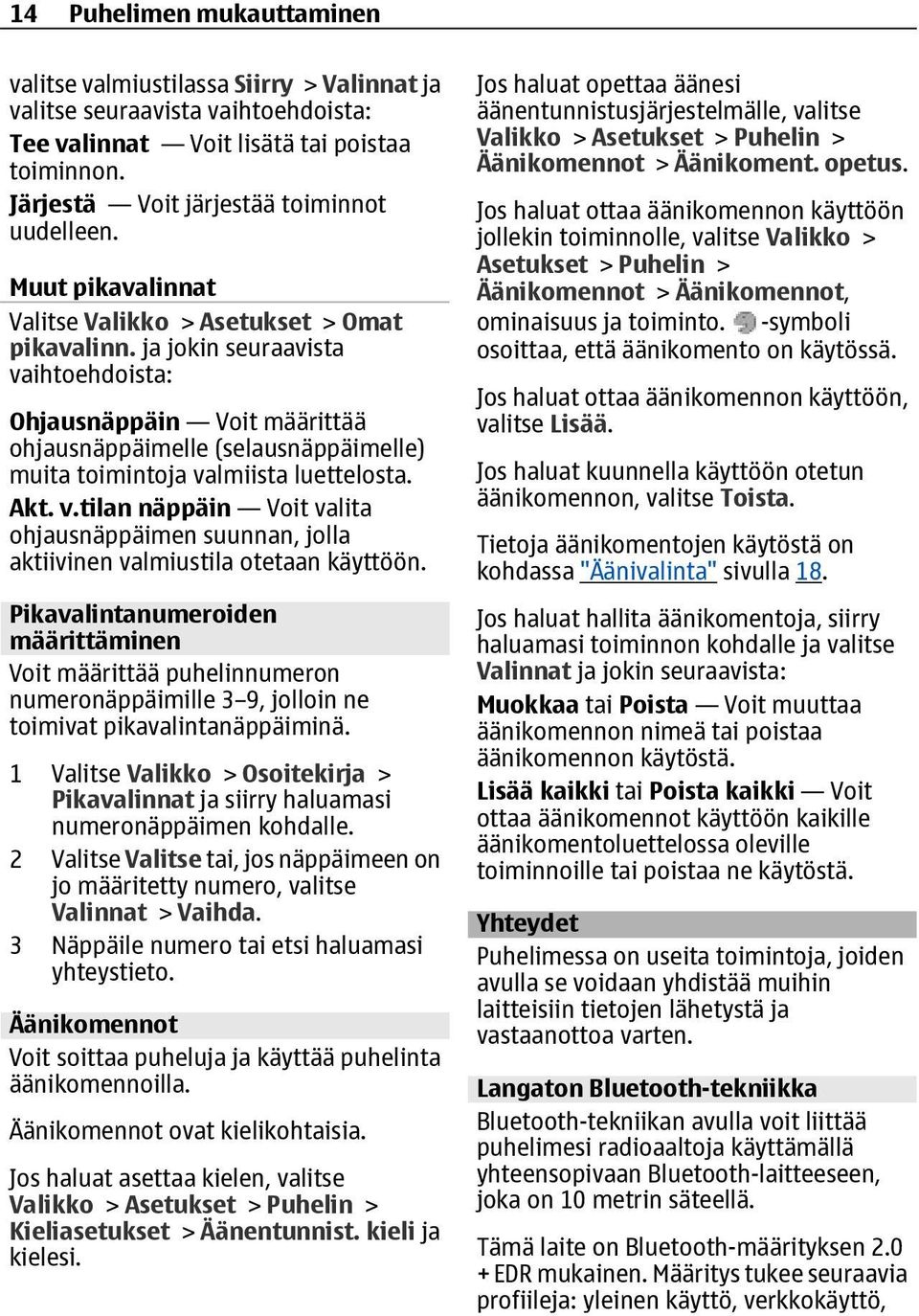 ja jokin seuraavista vaihtoehdoista: Ohjausnäppäin Voit määrittää ohjausnäppäimelle (selausnäppäimelle) muita toimintoja valmiista luettelosta. Akt. v.tilan näppäin Voit valita ohjausnäppäimen suunnan, jolla aktiivinen valmiustila otetaan käyttöön.