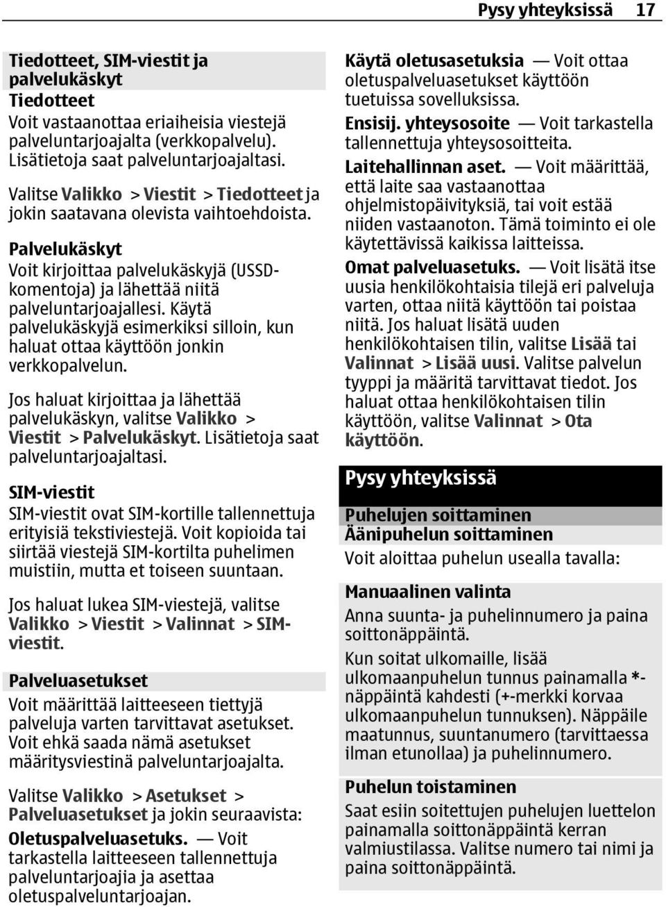 Käytä palvelukäskyjä esimerkiksi silloin, kun haluat ottaa käyttöön jonkin verkkopalvelun. Jos haluat kirjoittaa ja lähettää palvelukäskyn, valitse Valikko > Viestit > Palvelukäskyt.