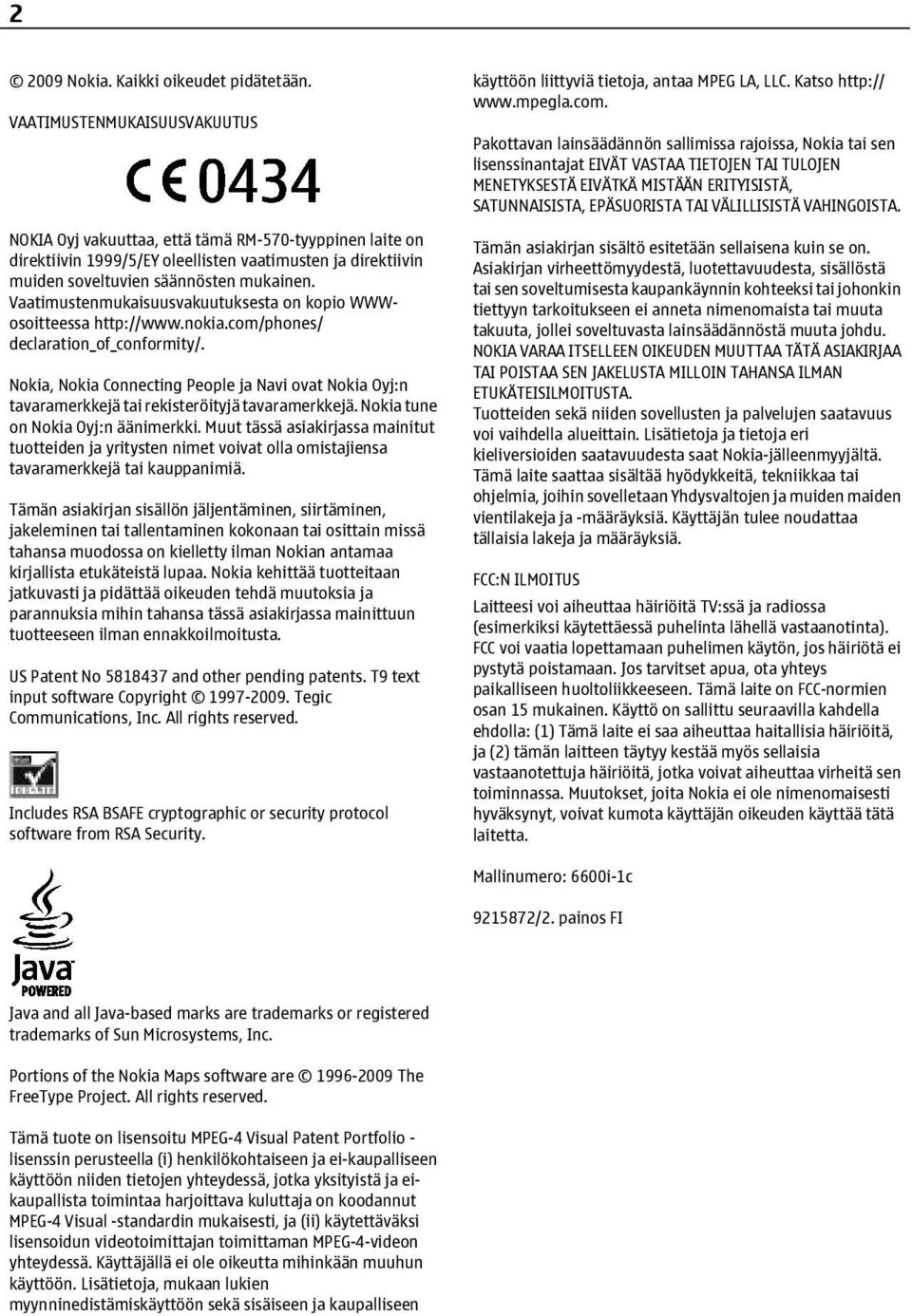 Vaatimustenmukaisuusvakuutuksesta on kopio WWWosoitteessa http://www.nokia.com/phones/ declaration_of_conformity/.