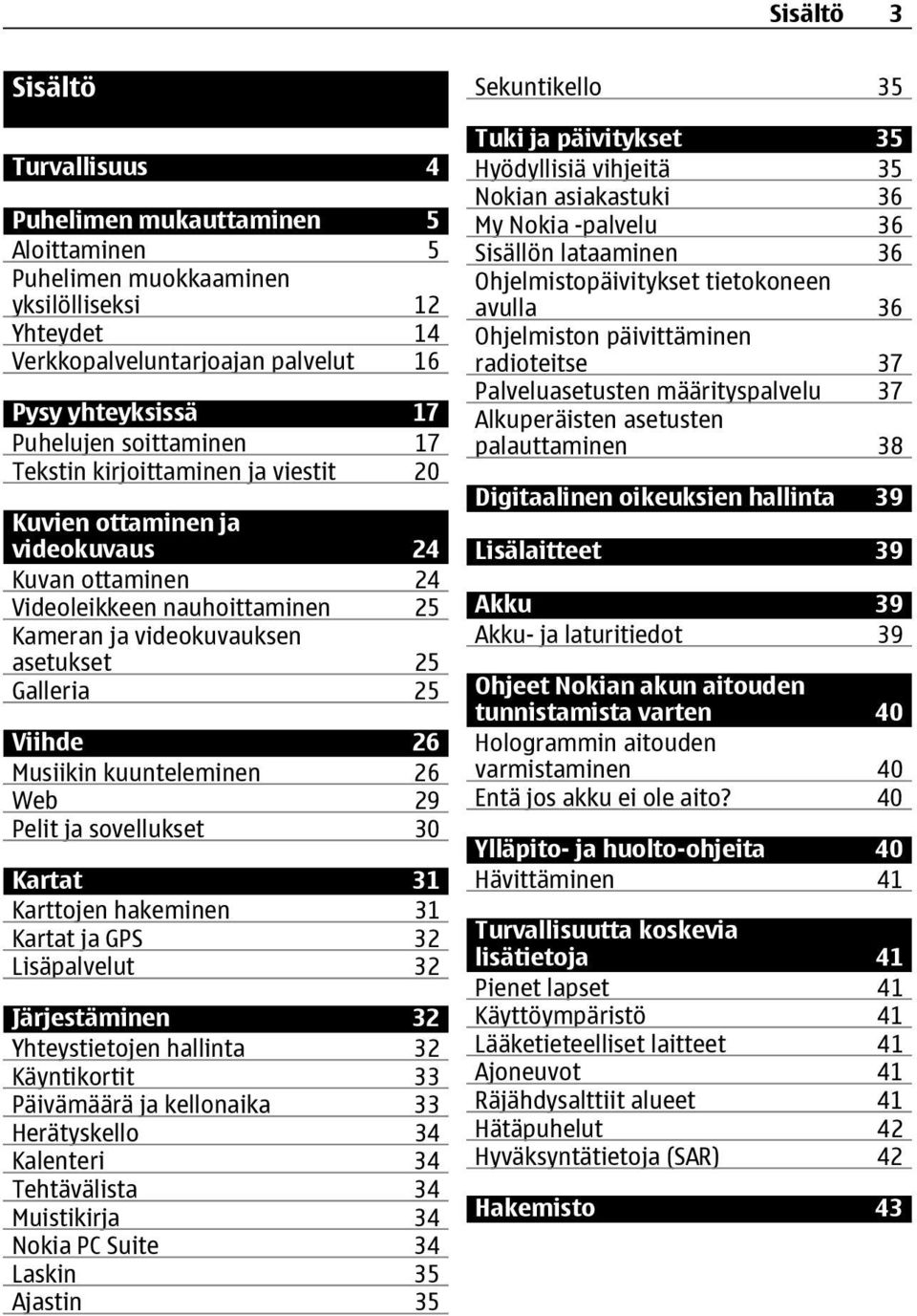 Musiikin kuunteleminen 26 Web 29 Pelit ja sovellukset 30 Kartat 31 Karttojen hakeminen 31 Kartat ja GPS 32 Lisäpalvelut 32 Järjestäminen 32 Yhteystietojen hallinta 32 Käyntikortit 33 Päivämäärä ja