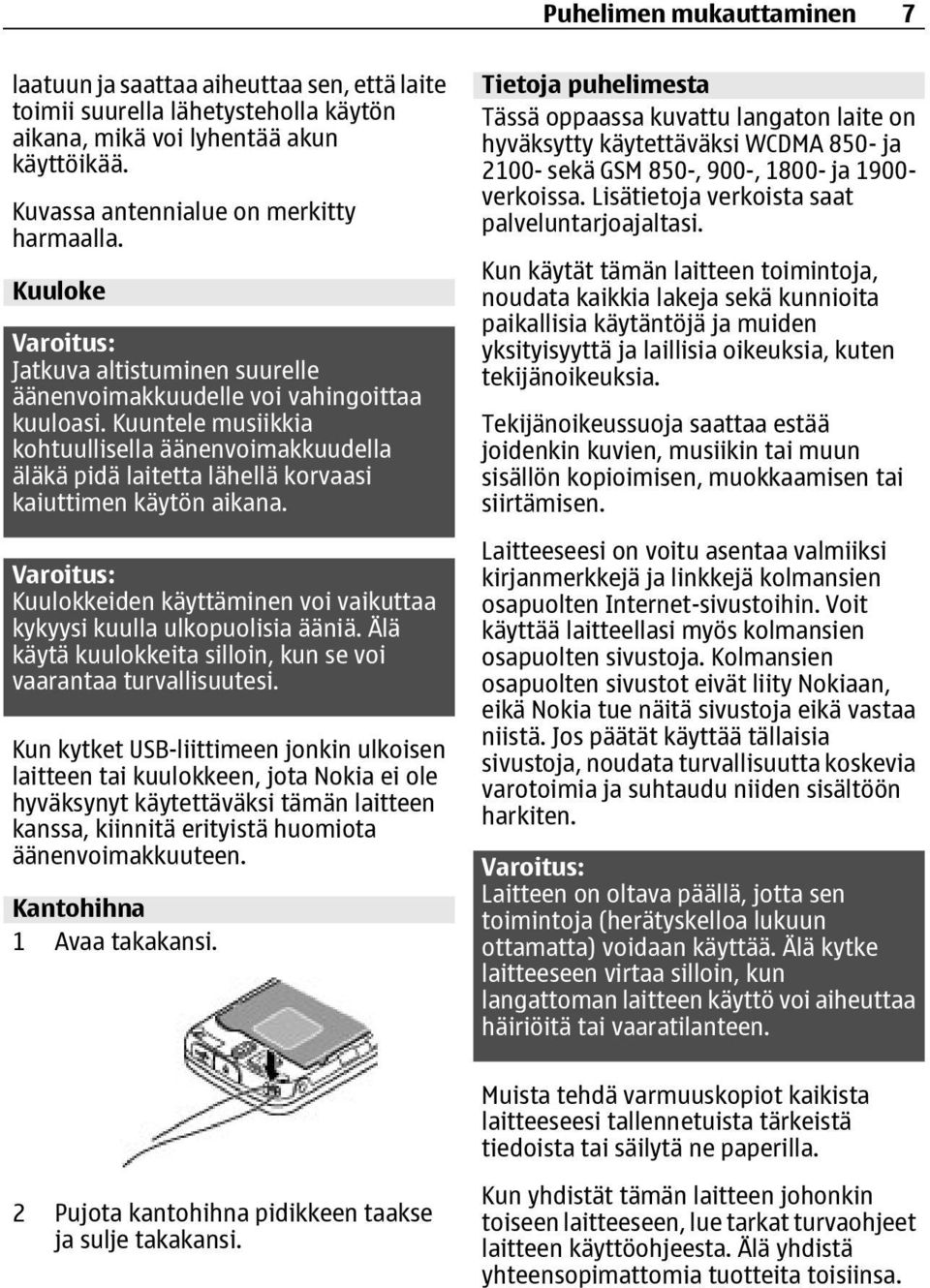 Kuuntele musiikkia kohtuullisella äänenvoimakkuudella äläkä pidä laitetta lähellä korvaasi kaiuttimen käytön aikana. Varoitus: Kuulokkeiden käyttäminen voi vaikuttaa kykyysi kuulla ulkopuolisia ääniä.