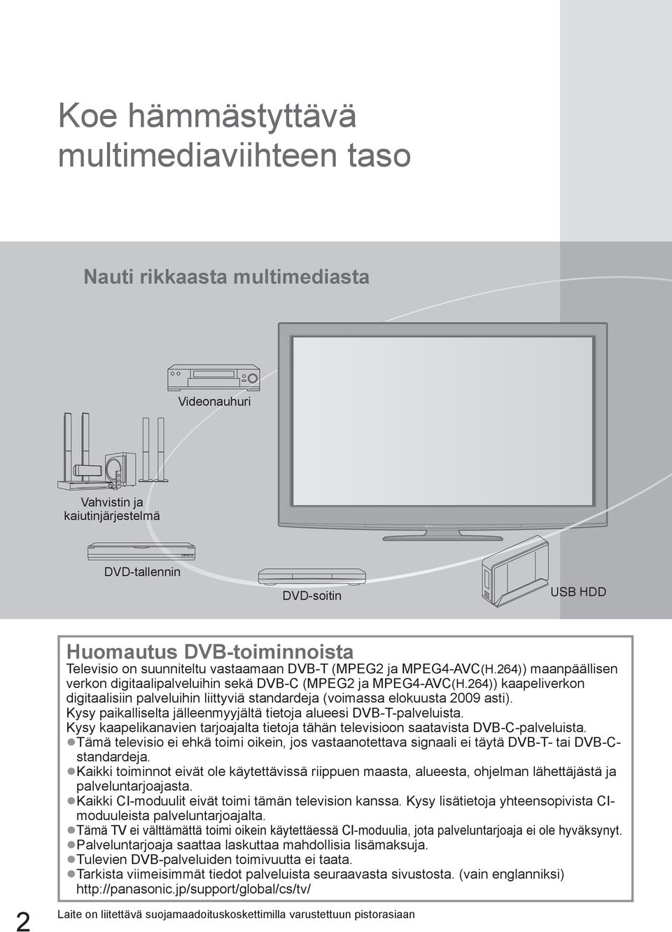 264)) kaapeliverkon digitaalisiin palveluihin liittyviä standardeja (voimassa elokuusta 2009 asti). Kysy paikalliselta jälleenmyyjältä tietoja alueesi DVB-T-palveluista.