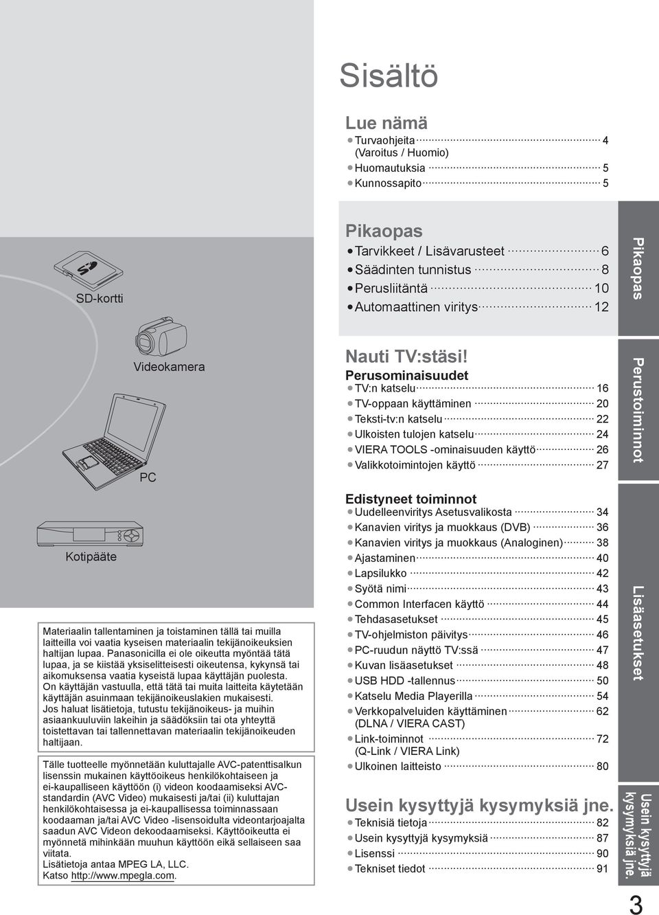 Panasonicilla ei ole oikeutta myöntää tätä lupaa, ja se kiistää yksiselitteisesti oikeutensa, kykynsä tai aikomuksensa vaatia kyseistä lupaa käyttäjän puolesta.