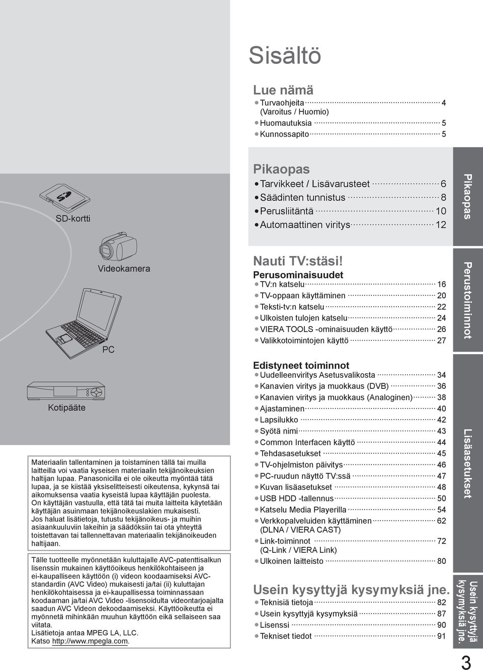 Panasonicilla ei ole oikeutta myöntää tätä lupaa, ja se kiistää yksiselitteisesti oikeutensa, kykynsä tai aikomuksensa vaatia kyseistä lupaa käyttäjän puolesta.