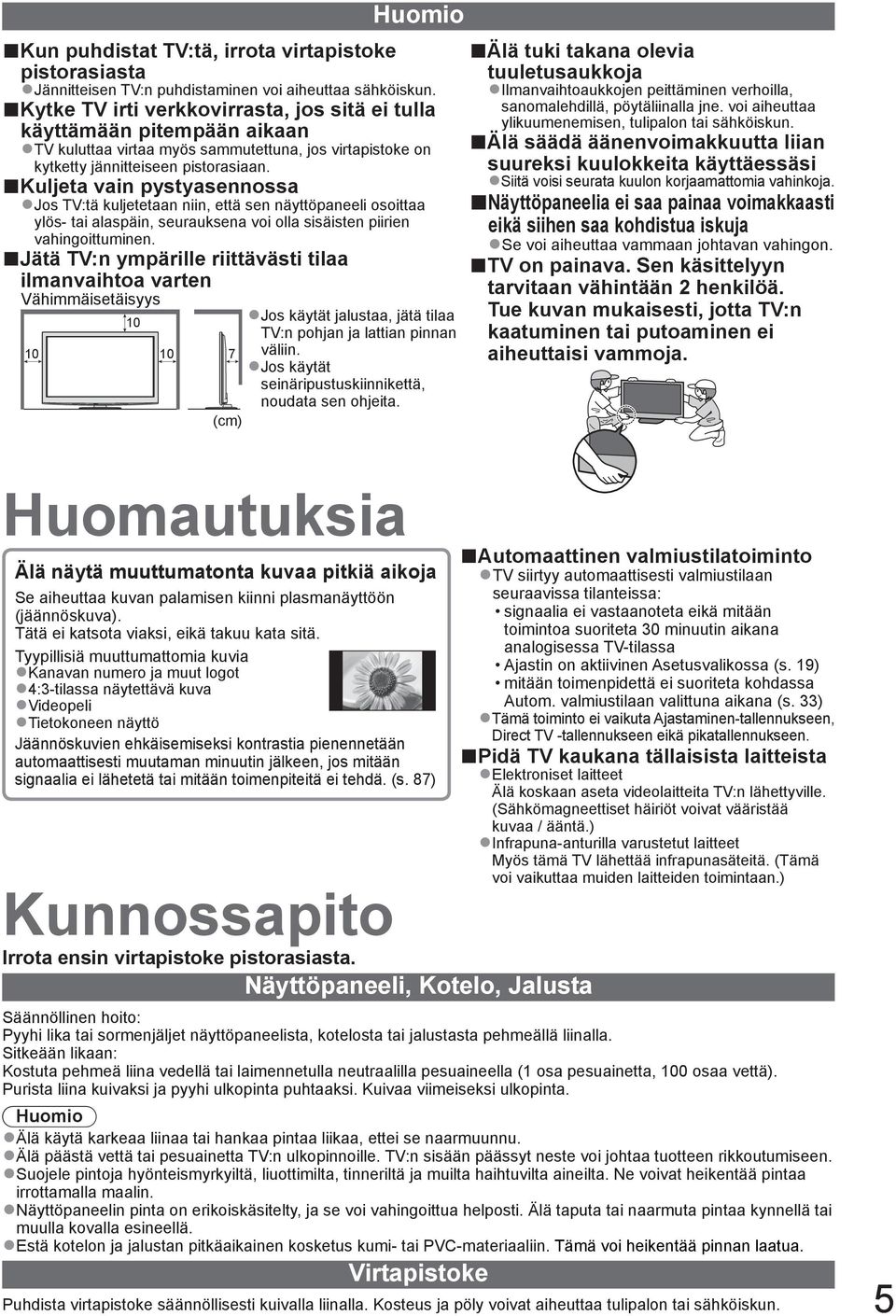 Kuljeta vain pystyasennossa Jos :tä kuljetetaan niin, että sen näyttöpaneeli osoittaa ylös- tai alaspäin, seurauksena voi olla sisäisten piirien vahingoittuminen.