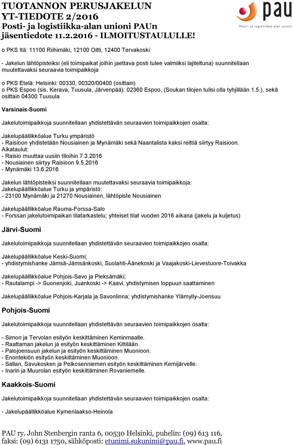 ), sekä osittain 04300 Tuusula Varsinais-Suomi Jakelupäällikköalue Turku ympäristö - Raisioon yhdistetään Nousiainen ja Mynämäki sekä Naantalista kaksi reittiä siirtyy Raisioon.