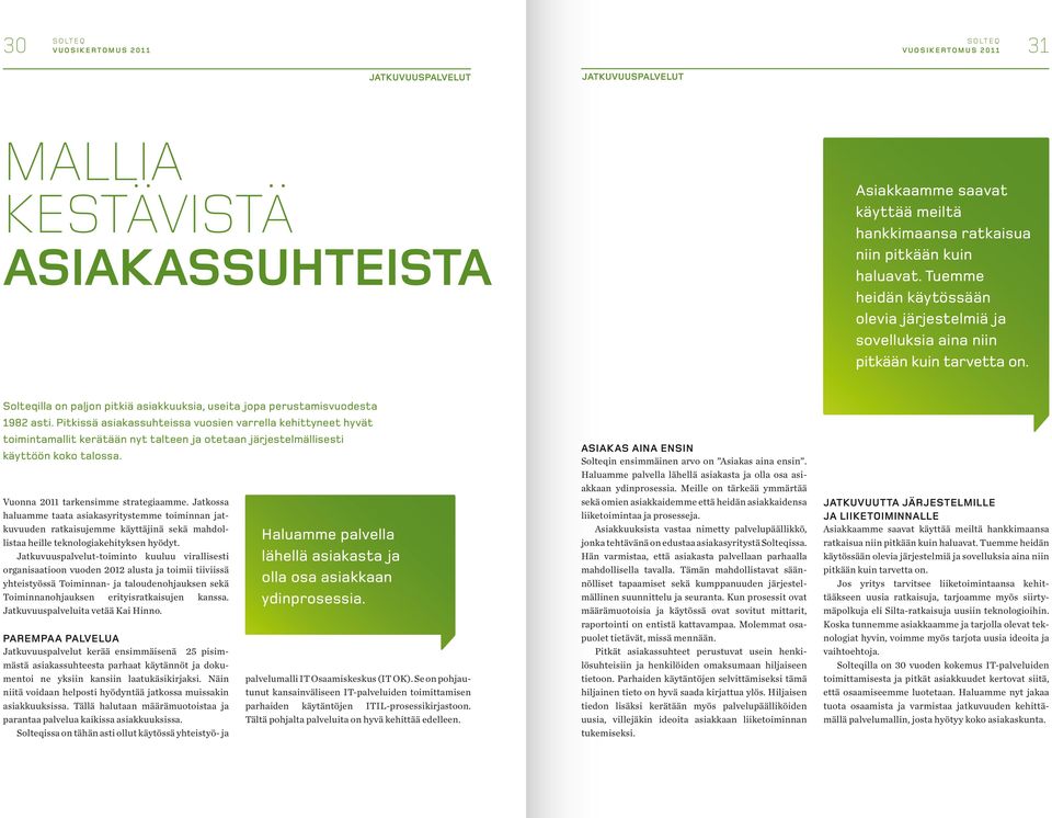 Pitkissä asiakassuhteissa vuosien varrella kehittyneet hyvät toimintamallit kerätään nyt talteen ja otetaan järjestelmällisesti käyttöön koko talossa. Vuonna 2011 tarkensimme strategiaamme.