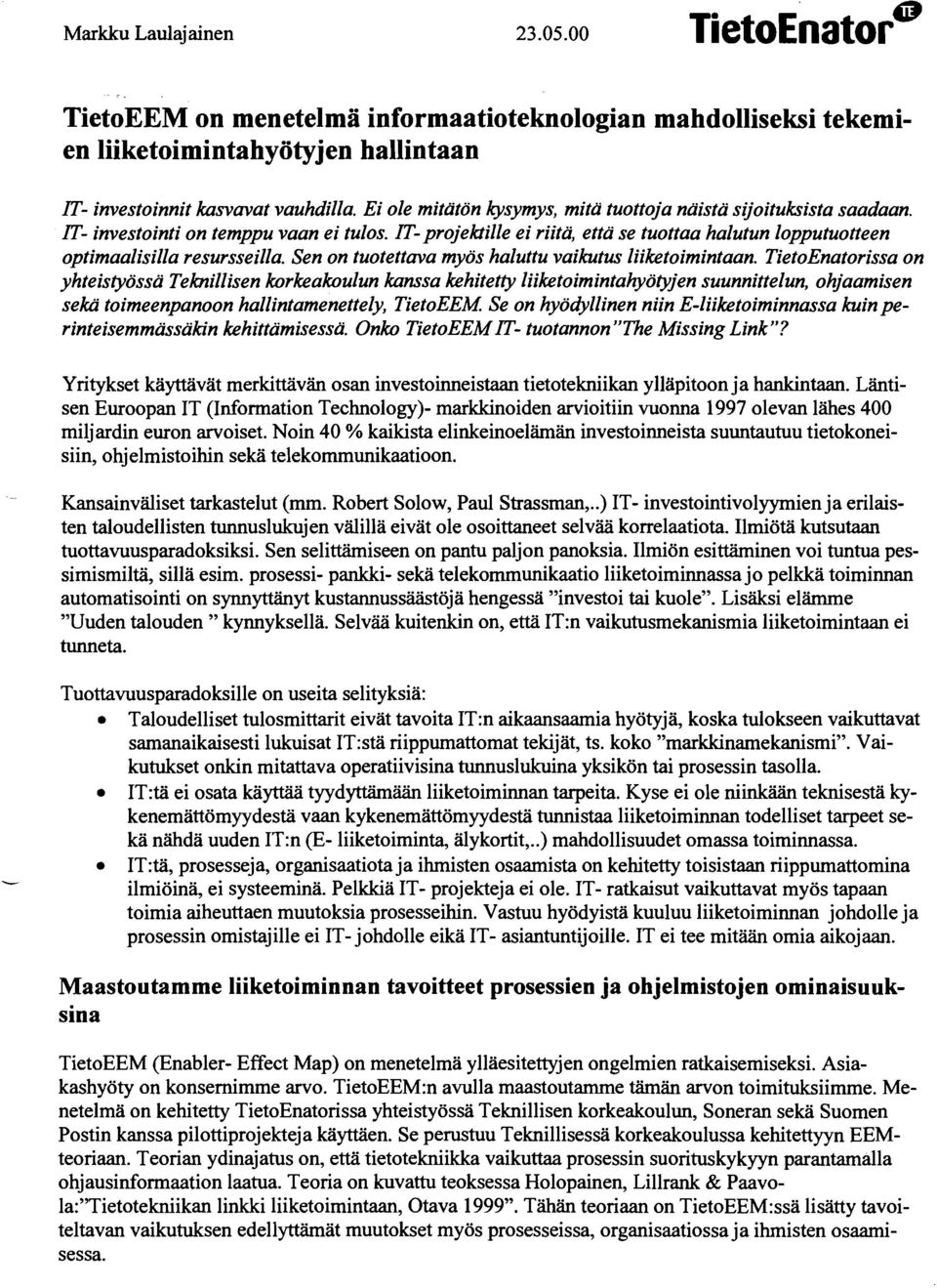 IT- projektille ei riitä, että se tuottaa halutun lopputuotteen optimaalisilla resursseilla. Sen on tuotettava myös haluttu vaikutus liiketoimintaan.