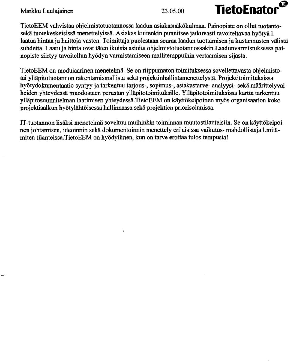 Laatu ja hinta ovat täten ikuisia asioita ohjelmistotuotannossakin.laadunvarmistuksessa painopiste siirtyy tavoitellun hyödyn varmistamiseen mallitemppuihin vertaamisen sijasta.