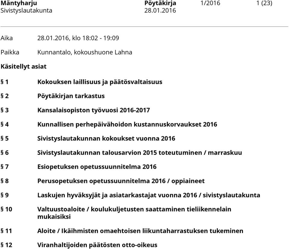 2016, klo 18:02-19:09 Paikka Kunnantalo, kokoushuone Lahna Käsitellyt asiat 1 Kokouksen laillisuus ja päätösvaltaisuus 2 Pöytäkirjan tarkastus 3 Kansalaisopiston työvuosi 2016-2017 4