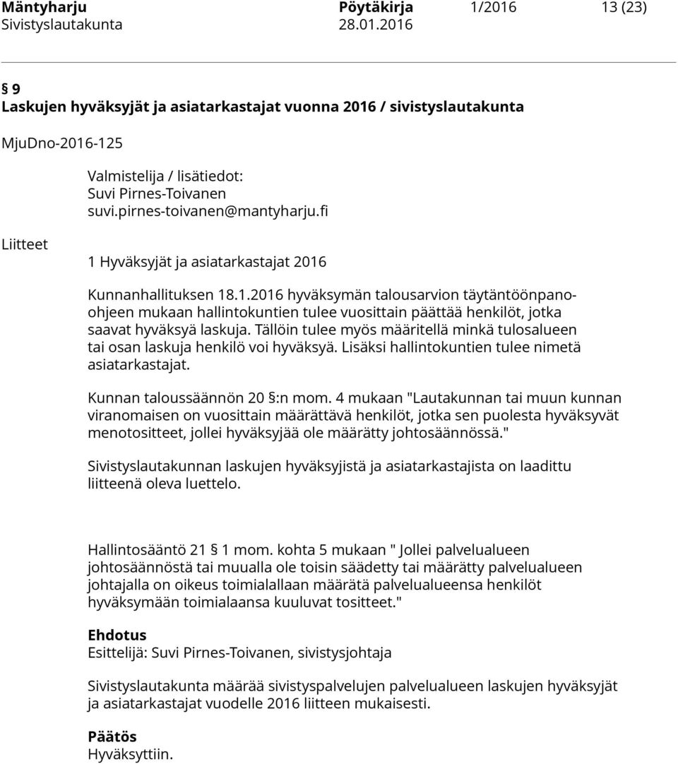 Tällöin tulee myös määritellä minkä tulosalueen tai osan laskuja henkilö voi hyväksyä. Lisäksi hallintokuntien tulee nimetä asiatarkastajat. Kunnan taloussäännön 20 :n mom.