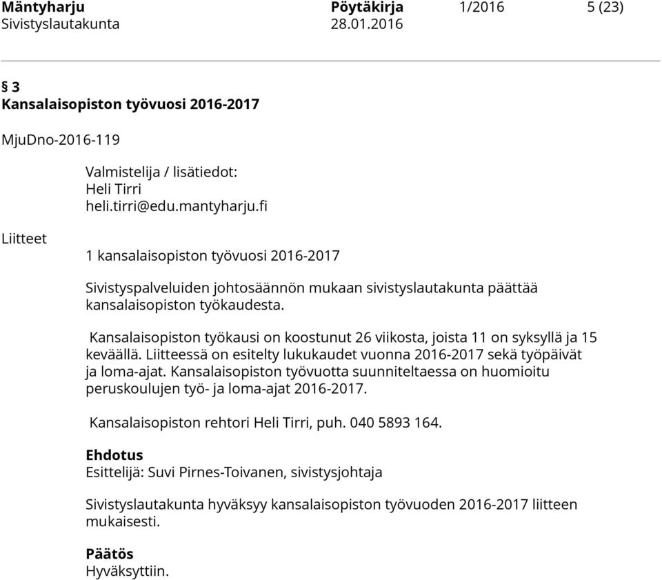 Kansalaisopiston työkausi on koostunut 26 viikosta, joista 11 on syksyllä ja 15 keväällä. Liitteessä on esitelty lukukaudet vuonna 2016-2017 sekä työpäivät ja loma-ajat.