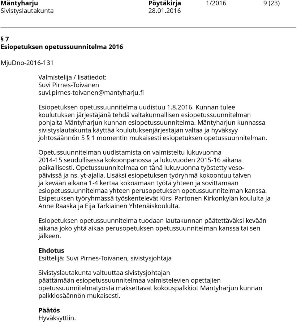 Opetussuunnitelman uudistamista on valmisteltu lukuvuonna 2014-15 seudullisessa kokoonpanossa ja lukuvuoden 2015-16 aikana paikallisesti.