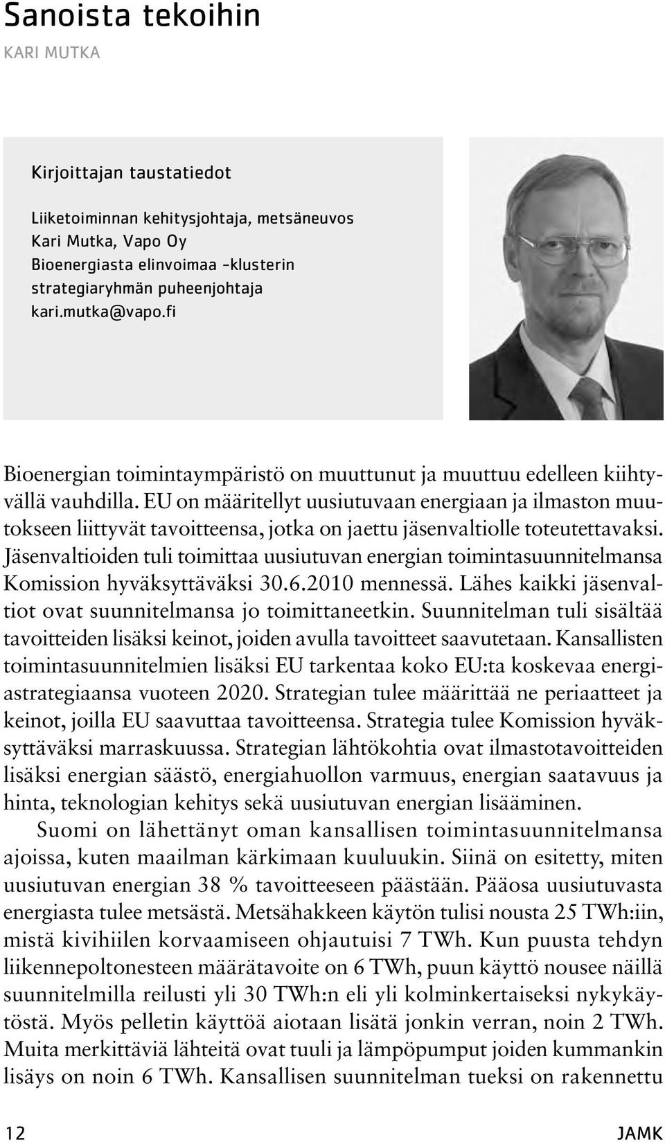 EU on määritellyt uusiutuvaan energiaan ja ilmaston muutokseen liittyvät tavoitteensa, jotka on jaettu jäsenvaltiolle toteutettavaksi.