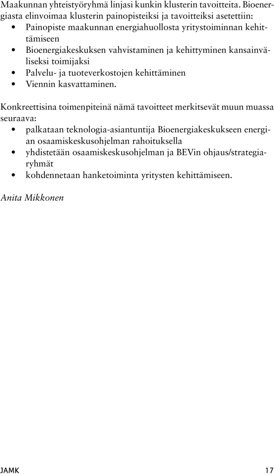 vahvistaminen ja kehittyminen kansainväliseksi toimijaksi Palvelu- ja tuoteverkostojen kehittäminen Viennin kasvattaminen.