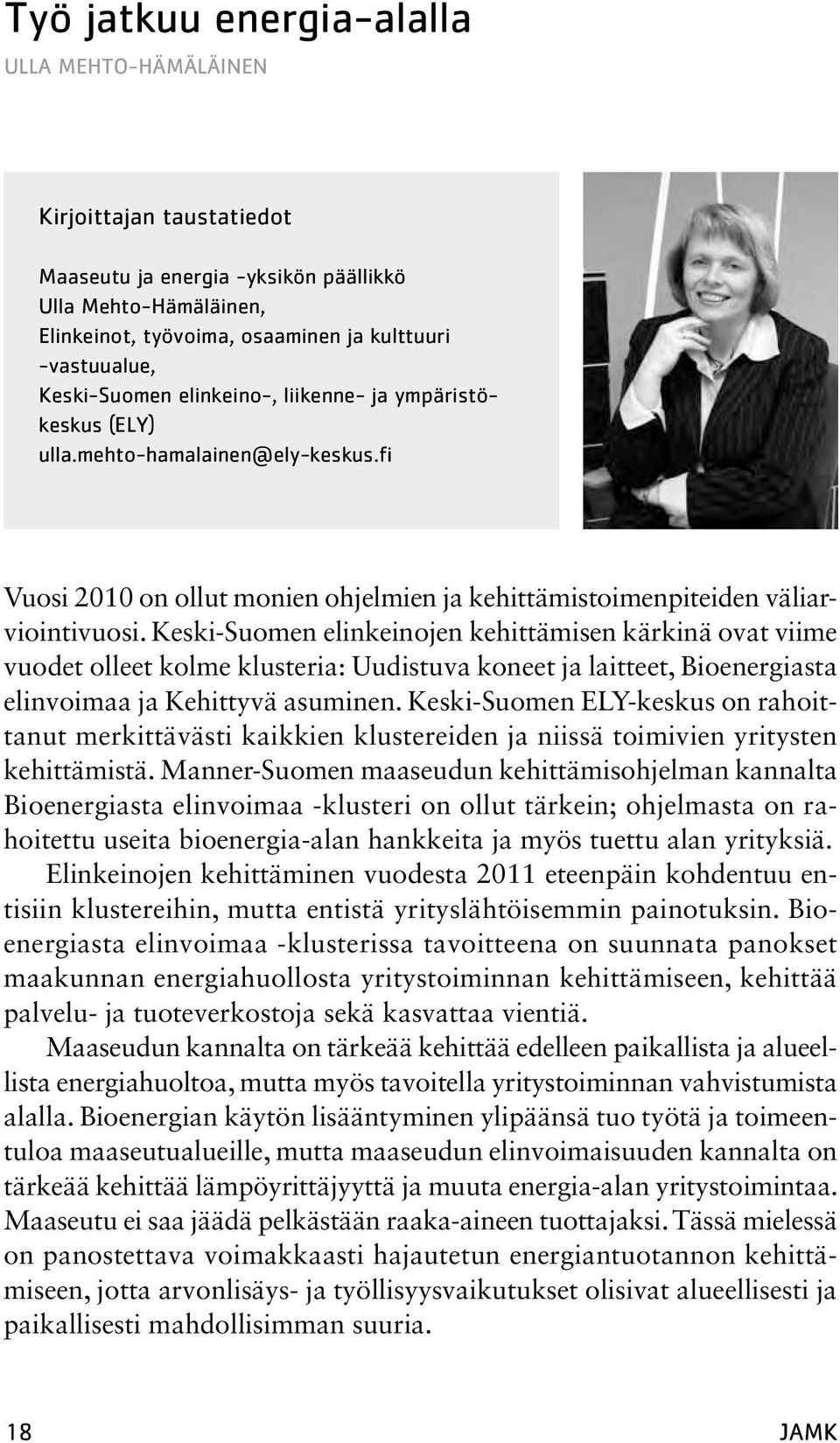 Keski-Suomen elinkeinojen kehittämisen kärkinä ovat viime vuodet olleet kolme klusteria: Uudistuva koneet ja laitteet, Bioenergiasta elinvoimaa ja Kehittyvä asuminen.