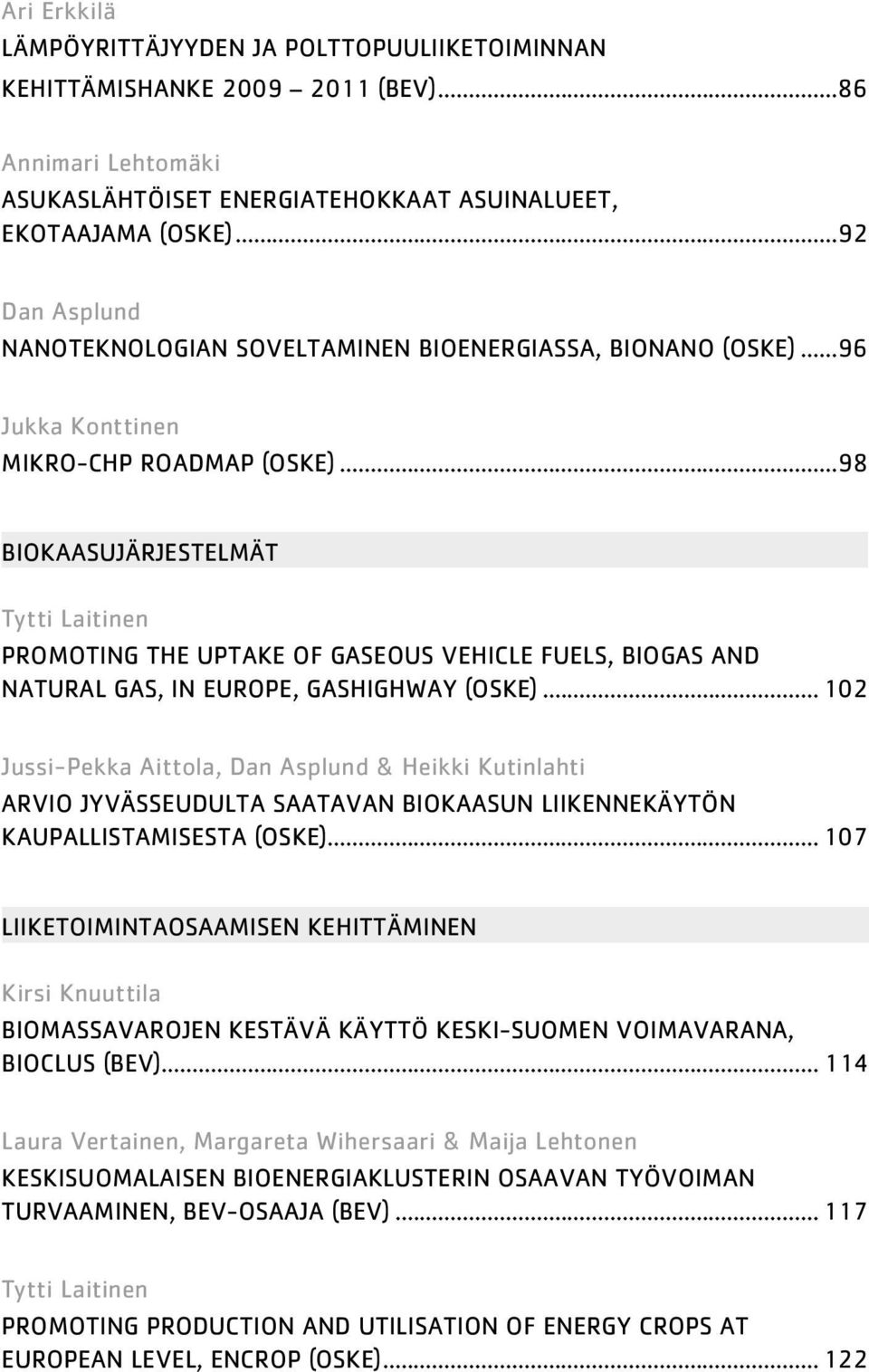..98 BIOKAASUJÄRJESTELMÄT Tytti Laitinen PROMOTING THE UPTAKE OF GASEOUS VEHICLE FUELS, BIOGAS AND NATURAL GAS, IN EUROPE, GASHIGHWAY (OSKE).