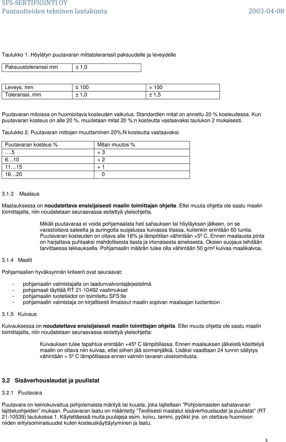 Standardien mitat on annettu 20 % kosteudessa. Kun puutavaran kosteus on alle 20 %, muutetaan mitat 20 %:n kosteutta vastaavaksi taulukon 2 mukaisesti. Taulukko 2.