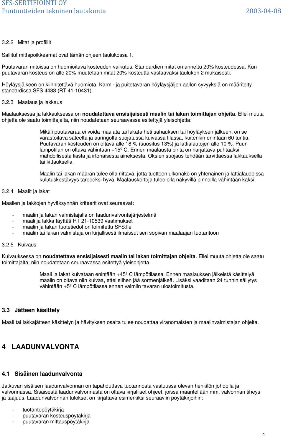 Karmi- ja puitetavaran höyläysjäljen aallon syvyyksiä on määritelty standardissa SFS 4433 (RT 41-10431). 3.2.