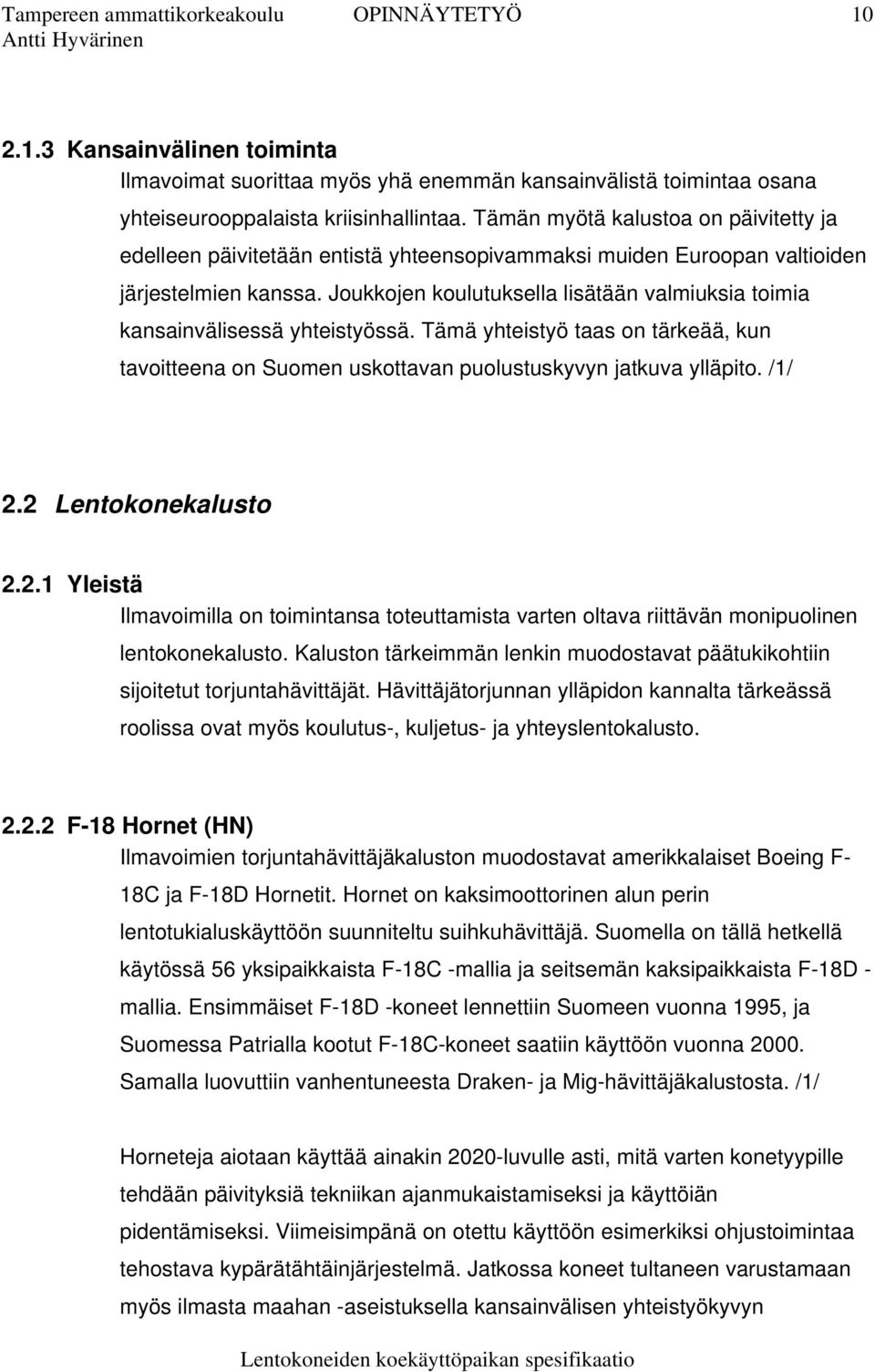 Joukkojen koulutuksella lisätään valmiuksia toimia kansainvälisessä yhteistyössä. Tämä yhteistyö taas on tärkeää, kun tavoitteena on Suomen uskottavan puolustuskyvyn jatkuva ylläpito. /1/ 2.