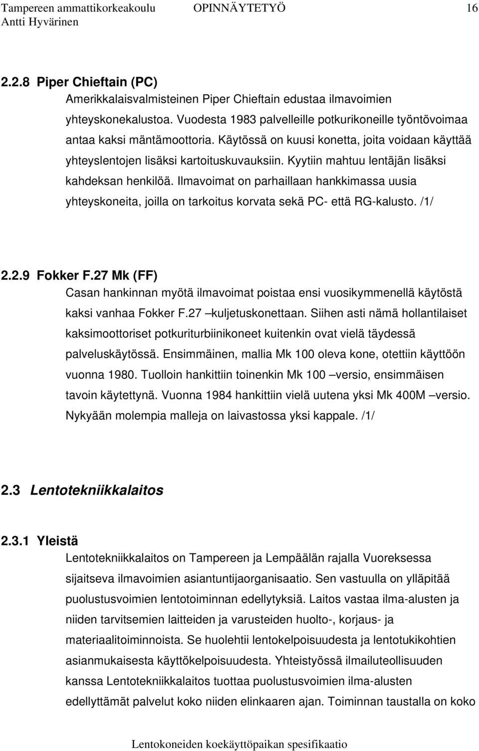 Ilmavoimat on parhaillaan hankkimassa uusia yhteyskoneita, joilla on tarkoitus korvata sekä PC- että RG-kalusto. /1/ 2.2.9 Fokker F.