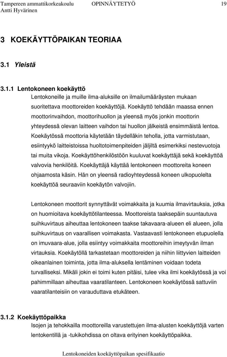 Koekäytössä moottoria käytetään täydelläkin teholla, jotta varmistutaan, esiintyykö laitteistoissa huoltotoimenpiteiden jäljiltä esimerkiksi nestevuotoja tai muita vikoja.