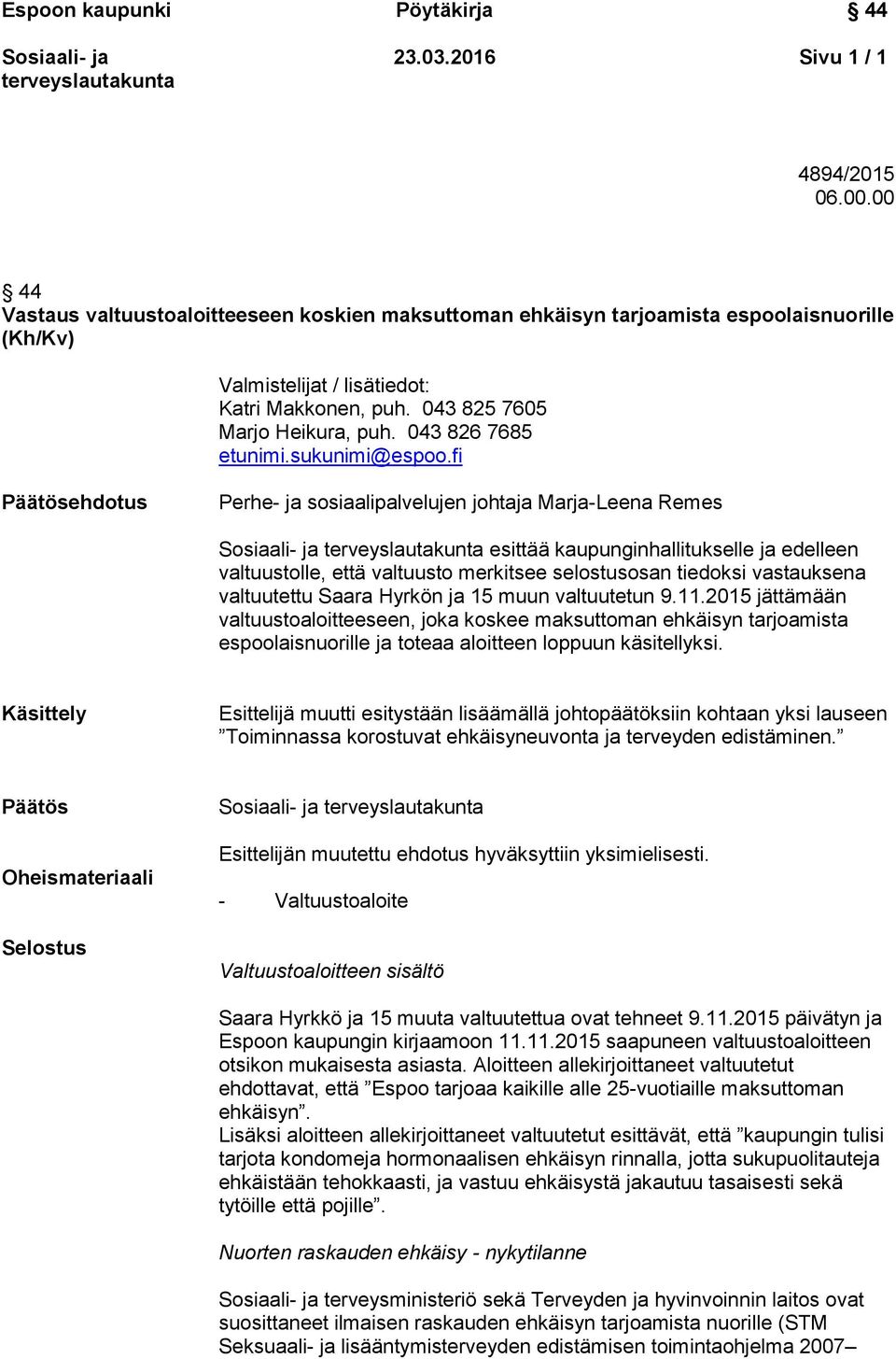 fi Päätösehdotus Perhe- ja sosiaalipalvelujen johtaja Marja-Leena Remes esittää kaupunginhallitukselle ja edelleen valtuustolle, että valtuusto merkitsee selostusosan tiedoksi vastauksena valtuutettu