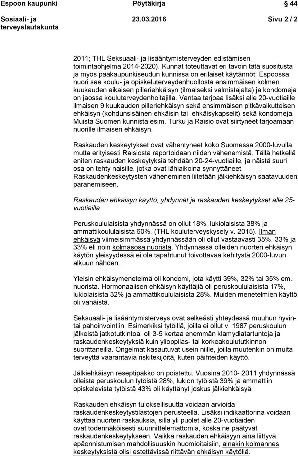 pilleriehkäisyn (ilmaiseksi valmistajalta) ja kondomeja on jaossa kouluterveydenhoitajilla.