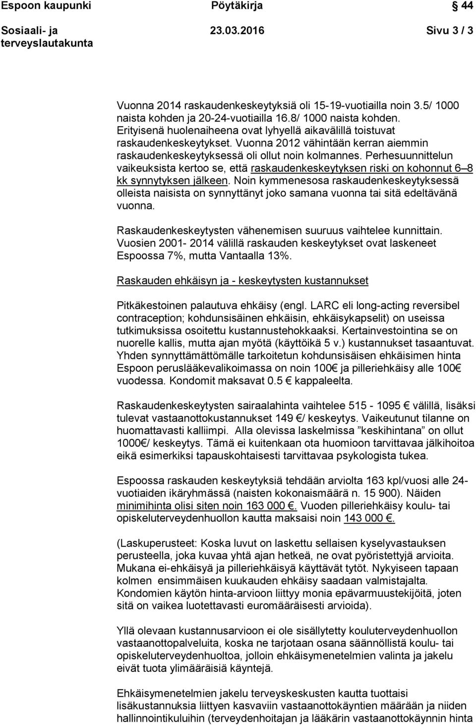 Perhesuunnittelun vaikeuksista kertoo se, että raskaudenkeskeytyksen riski on kohonnut 6 8 kk synnytyksen jälkeen.