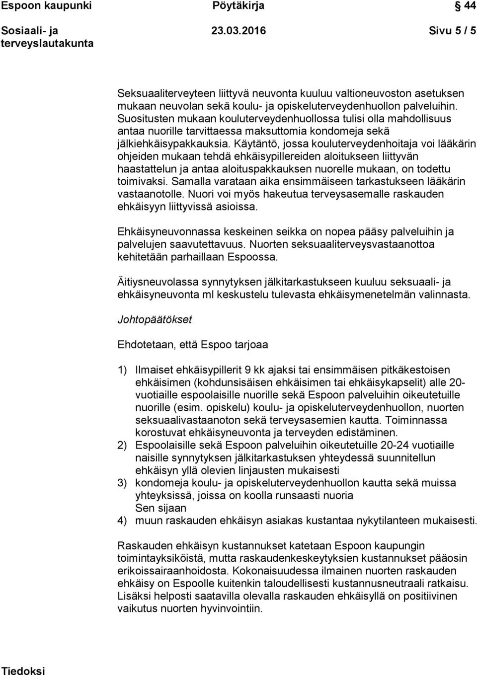 Käytäntö, jossa kouluterveydenhoitaja voi lääkärin ohjeiden mukaan tehdä ehkäisypillereiden aloitukseen liittyvän haastattelun ja antaa aloituspakkauksen nuorelle mukaan, on todettu toimivaksi.