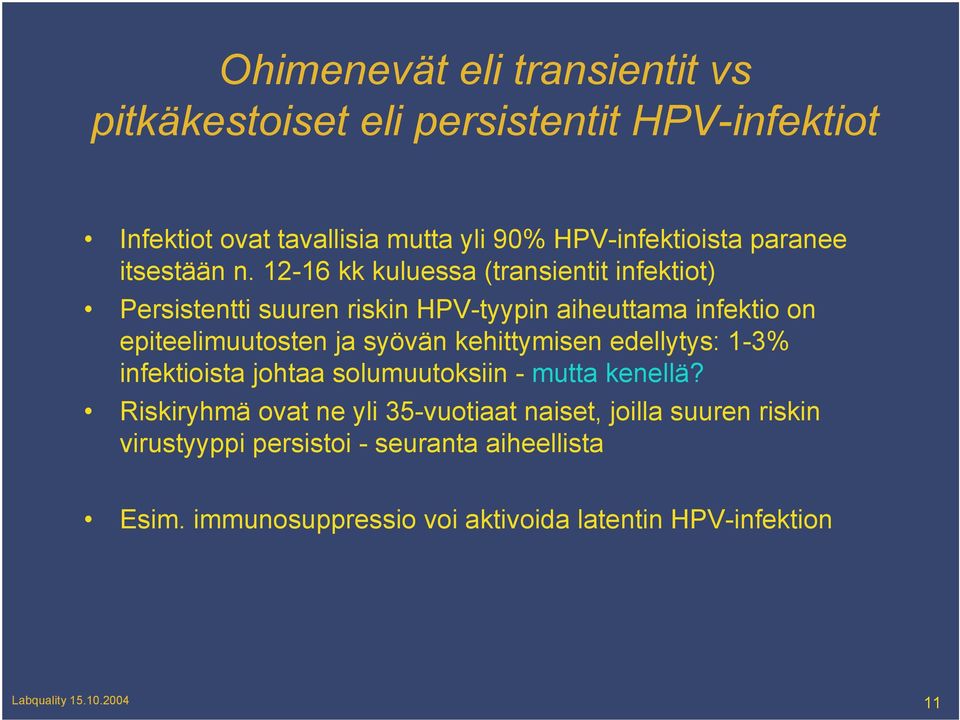 12-16 kk kuluessa (transientit infektiot) Persistentti suuren riskin HPV-tyypin aiheuttama infektio on epiteelimuutosten ja syövän