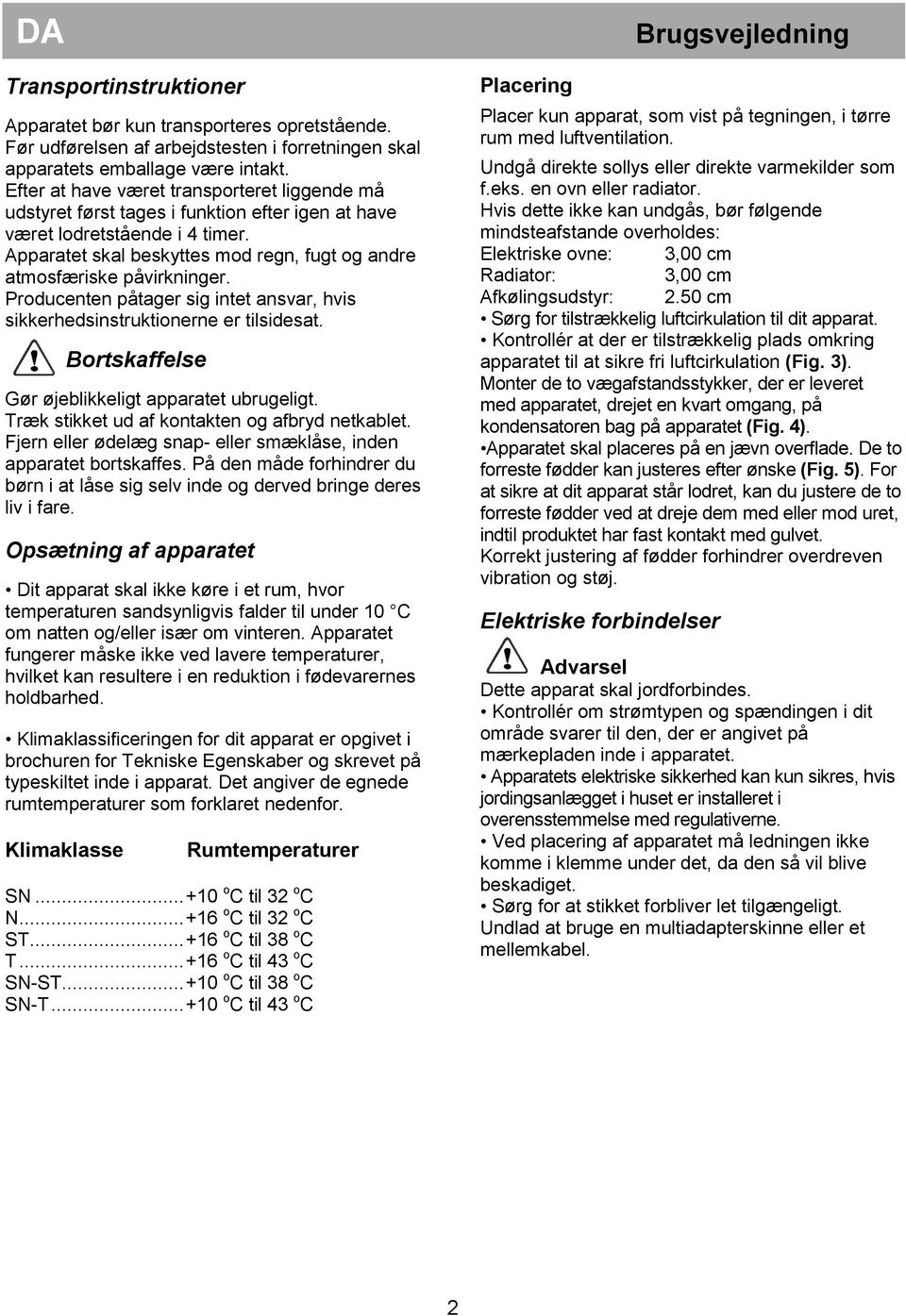 Apparatet skal beskyttes mod regn, fugt og andre atmosfæriske påvirkninger. Producenten påtager sig intet ansvar, hvis sikkerhedsinstruktionerne er tilsidesat.