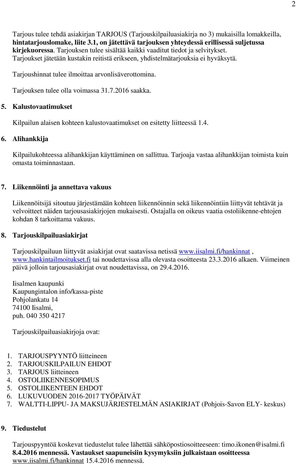 Tarjouksen tulee olla voimassa 31.7.2016 saakka. 5. Kalustovaatimukset Kilpailun alaisen kohteen kalustovaatimukset on esitetty liitteessä 1.4. 6.