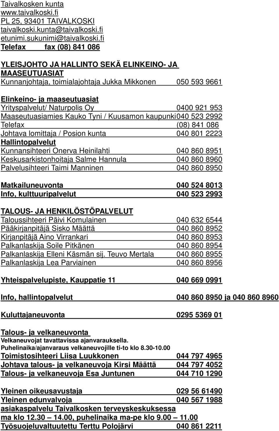 Oy 0400 921 953 Maaseutuasiamies Kauko Tyni / Kuusamon kaupunki 040 523 2992 Telefax (08) 841 086 Johtava lomittaja / Posion kunta 040 801 2223 Hallintopalvelut Kunnansihteeri Onerva Heinilahti 040