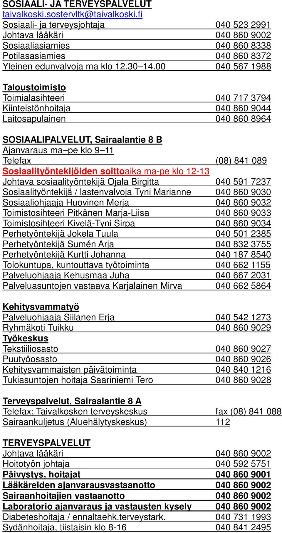 00 040 567 1988 Taloustoimisto Toimialasihteeri 040 717 3794 Kiinteistönhoitaja 040 860 9044 Laitosapulainen 040 860 8964 SOSIAALIPALVELUT, Sairaalantie 8 B Ajanvaraus ma pe klo 9 11 Telefax (08) 841