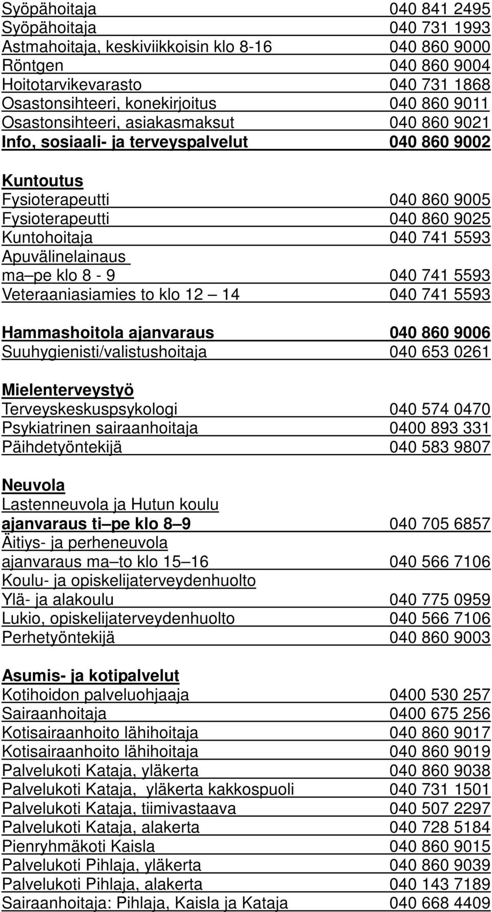 Apuvälinelainaus ma pe klo 8-9 040 741 5593 Veteraaniasiamies to klo 12 14 040 741 5593 Hammashoitola ajanvaraus 040 860 9006 Suuhygienisti/valistushoitaja 040 653 0261 Mielenterveystyö