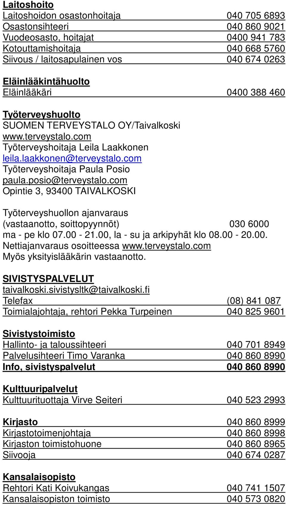 com Työterveyshoitaja Paula Posio paula.posio@terveystalo.com Opintie 3, 93400 TAIVALKOSKI Työterveyshuollon ajanvaraus (vastaanotto, soittopyynnöt) 030 6000 ma - pe klo 07.00-21.