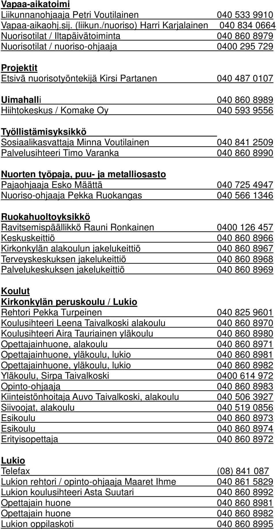 Uimahalli 040 860 8989 Hiihtokeskus / Komake Oy 040 593 9556 Työllistämisyksikkö Sosiaalikasvattaja Minna Voutilainen 040 841 2509 Palvelusihteeri Timo Varanka 040 860 8990 Nuorten työpaja, puu- ja