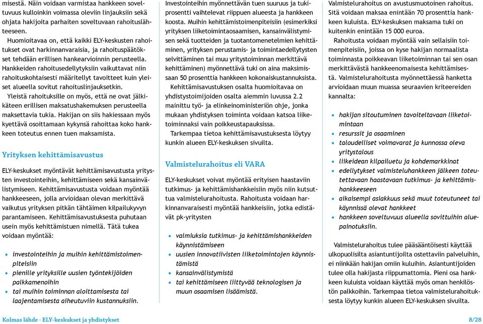 Hankkeiden rahoitusedellytyksiin vaikuttavat niin rahoituskohtaisesti määritellyt tavoitteet kuin yleiset alueella sovitut rahoituslinjauksetkin.