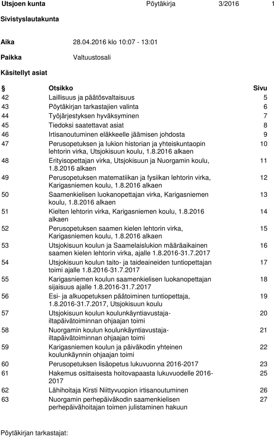 saatettavat asiat 8 46 Irtisanoutuminen eläkkeelle jäämisen johdosta 9 47 Perusopetuksen ja lukion historian ja yhteiskuntaopin 10 lehtorin virka, Utsjokisuun koulu, 1.8.2016 alkaen 48 Erityisopettajan virka, Utsjokisuun ja Nuorgamin koulu, 11 1.